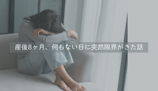 産後8ヶ月、何もない日に突然限界がきた話