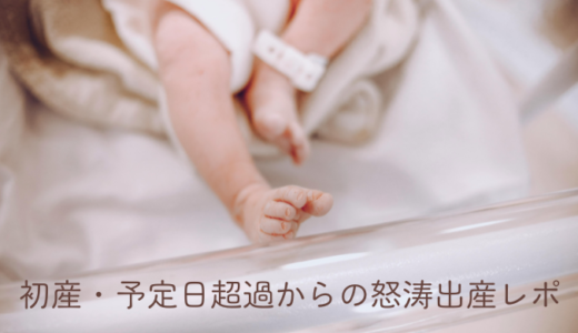 初産・予定日超過からの怒涛出産レポ